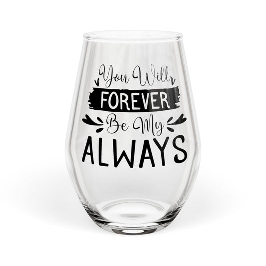 You Will Forever Be My Always Stemless Wine Glass – Romantic Love Quote Glass