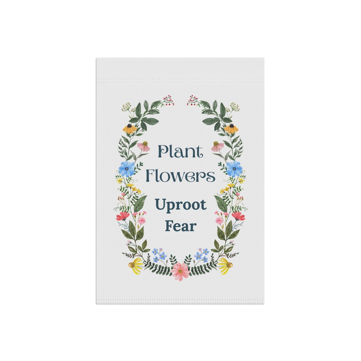 Motivational poster with floral design and text 'Plant Flowers Uproot Fear' on a white background