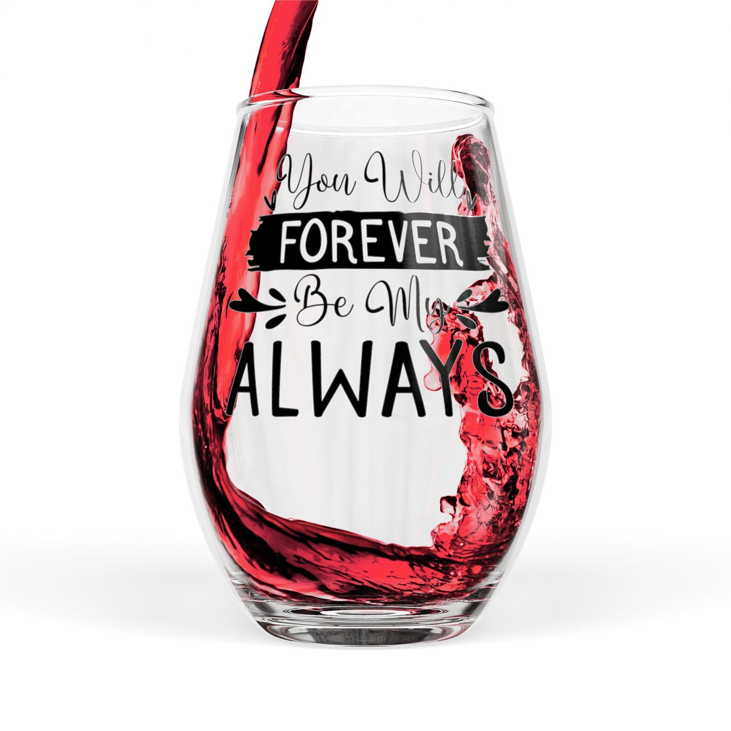 You Will Forever Be My Always Stemless Wine Glass – Romantic Love Quote Glass