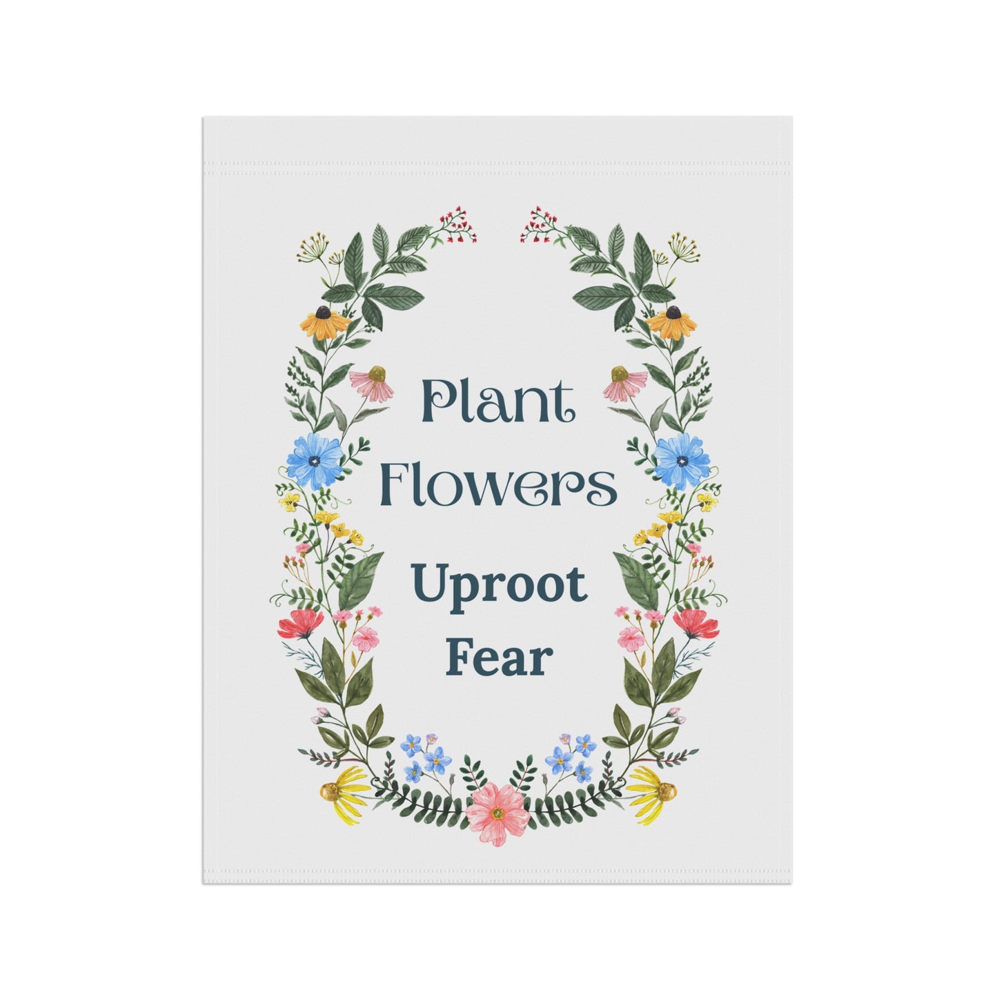 Motivational poster with floral design and text 'Plant Flowers Uproot Fear' on a white background