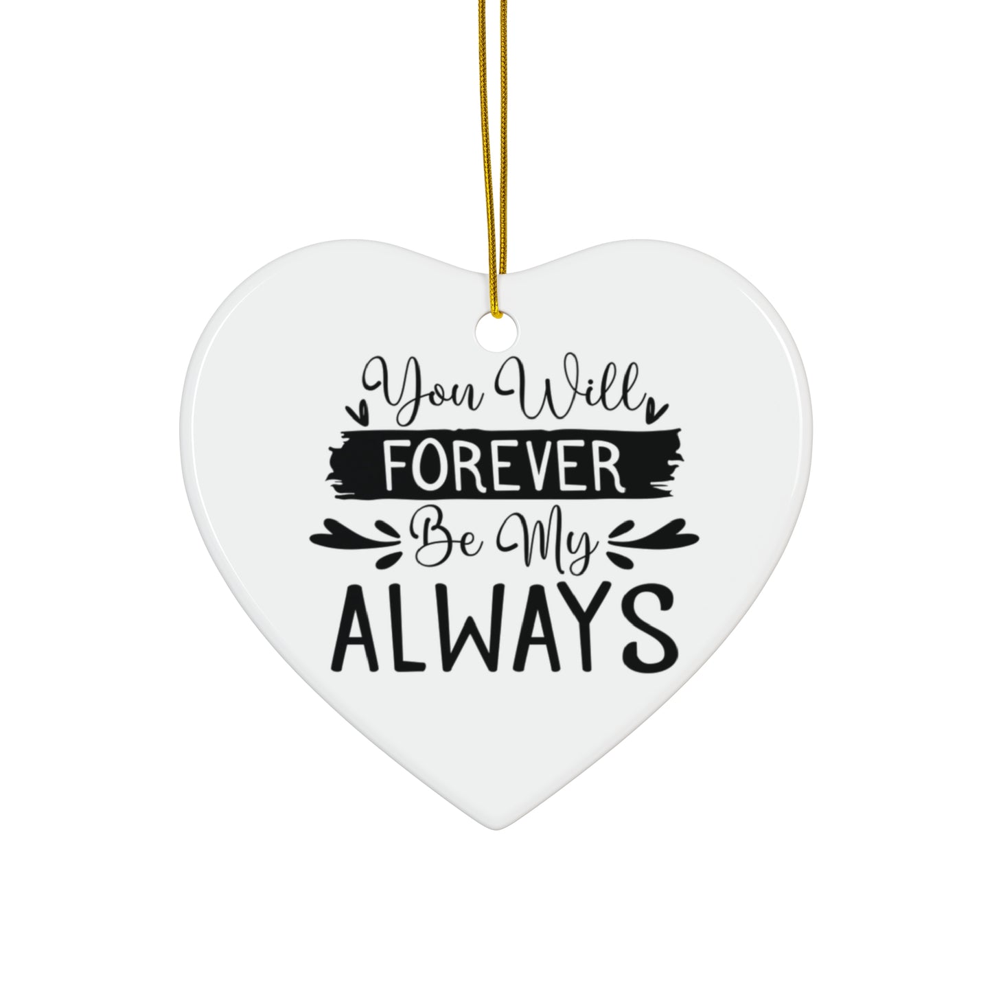 Heart-shaped white ornament with black text 'You Will Forever Be My ALWAYS' on a white background