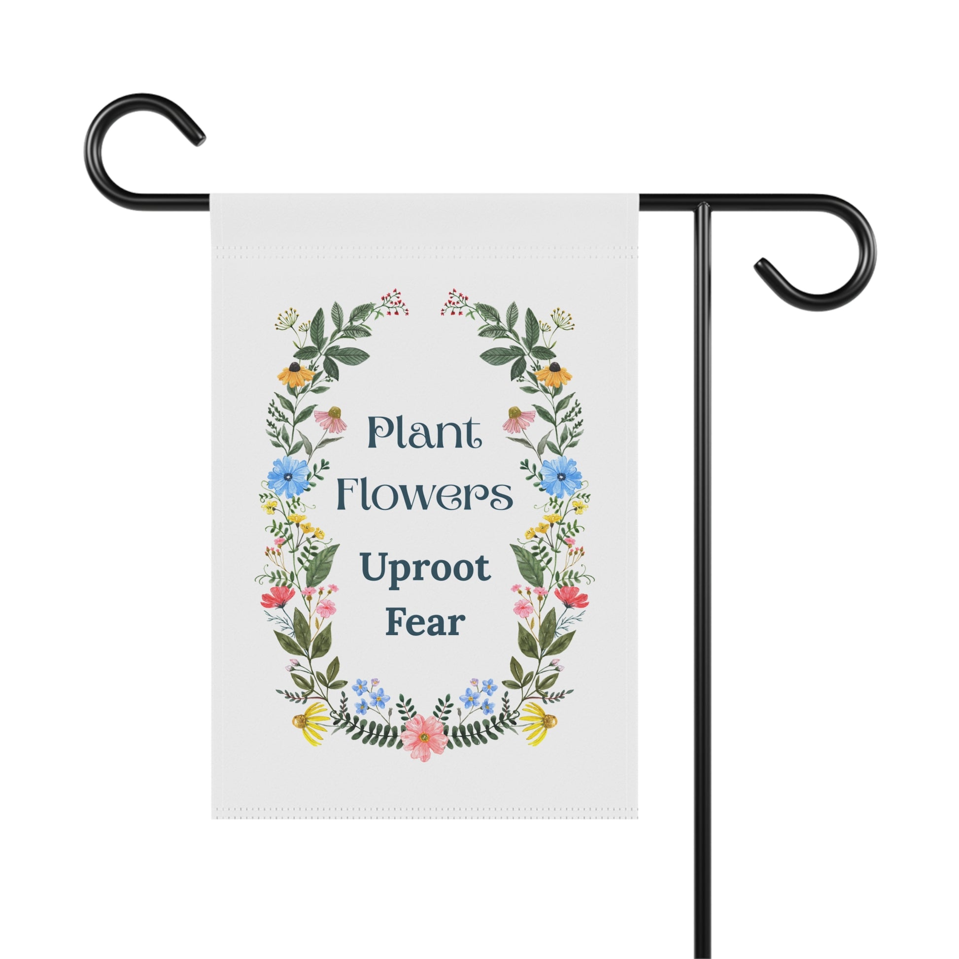 Decorative garden flag with floral design and text 'Plant Flowers Uproot Fear' on a white background.